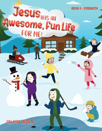 Jesus Has A Awesome Fun Life For me!: Book 4 - Strength