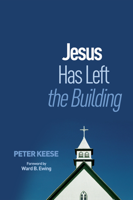 Jesus Has Left the Building - Keese, Peter, and Ewing, Ward B (Foreword by)