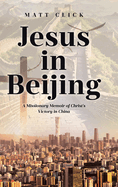 Jesus in Beijing: A Missionary Memoir of Christ's Victory in China