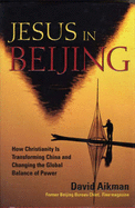 Jesus in Beijing: How Christianity is Transforming China and Changing the Global Balance of Power - Aikman, David
