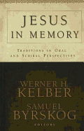 Jesus in Memory: Traditions in Oral and Scribal Perspectives