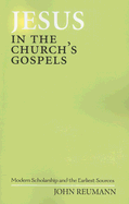 Jesus in the Church's Gospels: Modern Scholarship and the Earliest Sources - Reumann, John