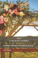 Jesus in the Jewish Wedding: Messianic Fulfillment in the Bible and Tradition