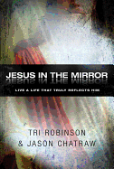 Jesus in the Mirror: Live a Life That Reflects His Heart