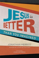 Jesus Is Better Than You Imagined