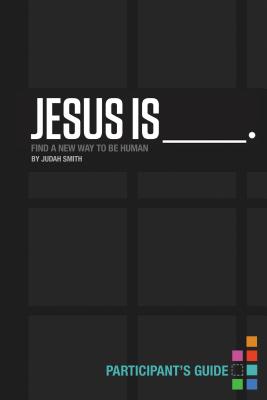 Jesus Is Bible Study Participant's Guide: Find a New Way to Be Human - Smith, Judah