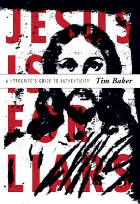 Jesus Is for Liars: A Hypocrite's Guide to Authenticity - Baker, Tim