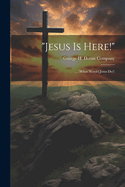 "Jesus Is Here!": ... (What Would Jesus Do?)