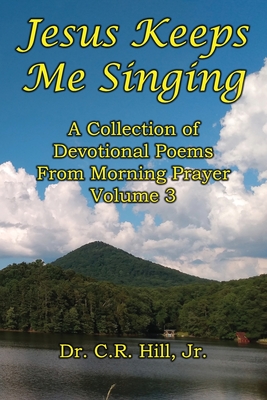Jesus Keeps Me Singing: A Collection of Devotional Poems From Morning Prayer Volume 3 - Hill, C R