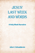 Jesus' Last Week And Words, A Holy Week Narrative