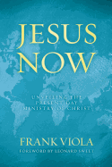 Jesus Now: Unveiling the Present-Day Ministry of Christ