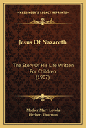 Jesus of Nazareth: The Story of His Life Written for Children (1907)