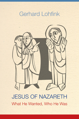 Jesus of Nazareth: What He Wanted, Who He Was - Lohfink, Gerhard, and Maloney, Linda M (Translated by)