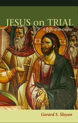 Jesus on Trial: A Study of the Gospels, Second Edition - Sloyan, Gerard S