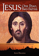 Jesus: One Man, Two Faiths: A Dialogue Between Christians and Muslims