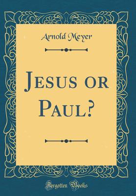 Jesus or Paul? (Classic Reprint) - Meyer, Arnold