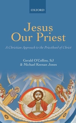 Jesus Our Priest: A Christian Approach to the Priesthood of Christ - O'Collins Sj, Gerald, and Jones, Michael Keenan