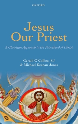 Jesus Our Priest: A Christian Approach to the Priesthood of Christ - O'Collins, SJ, Gerald, and Jones, Michael Keenan