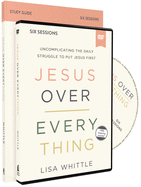 Jesus Over Everything Study Guide with DVD: Uncomplicating the Daily Struggle to Put Jesus First
