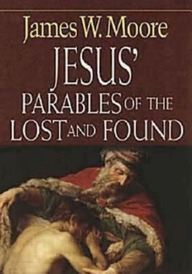 Jesus' Parables of the Lost and Found - Moore, James W, Pastor
