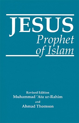 Jesus, Prophet of Islam - Ata Ur-Rahim, Muhammad, and Thomson, Ahmad