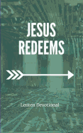 Jesus Redeems: Lenten Devotional