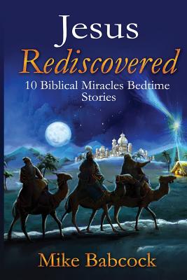 Jesus Rediscovered: 10 Biblical Miracles Bedtime Stories - Babcock, Mike