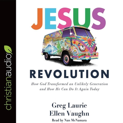 Jesus Revolution: How God Transformed an Unlikely Generation and How He Can Do It Again Today - Vaughn, Ellen, and Laurie, Greg, and McNamara, Nan (Read by)