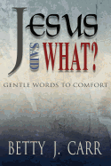 Jesus Said What?: Gentle Words to Comfort