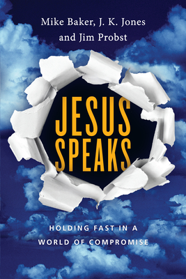 Jesus Speaks: Holding Fast in a World of Compromise - Baker, Mike, and Jones, J K, and Probst, Jim