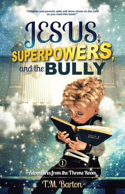 Jesus, Superpowers, and the Bully: Adventures from the Throne Room - Barton, T M