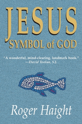Jesus Symbol of God - Haight, Roger, S.J.