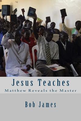 Jesus Teaches: Matthew Reveals the Master - James, Bob
