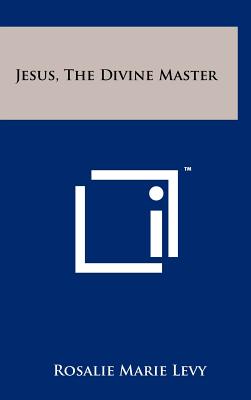 Jesus, The Divine Master - Levy, Rosalie Marie