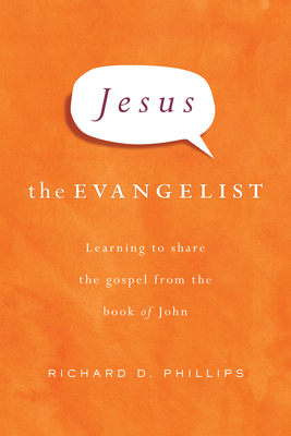 Jesus the Evangelist: Learning to Share the Gospel from the Book of John - Phillips, Richard D
