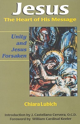 Jesus, the Heart of His Message: Unity and Jesus Forsaken - Lubich, Chiara