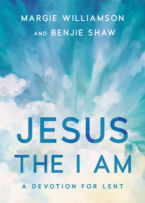 Jesus, the I Am: A Study for Lent - Williamson, Margie, and Shaw, Benjie