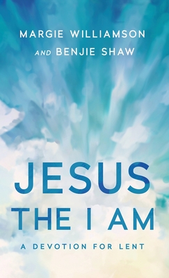 Jesus the I Am: A Study for Lent - Williamson, Margie, and Shaw, Benjie