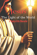 Jesus The Light of the World: A Study of His Character