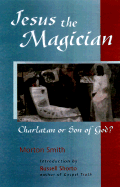 Jesus the Magician: Charlatan or Son of God? - Smith, Morton, and Shorto, Russell (Introduction by)