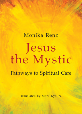 Jesus the Mystic: Pathways to Spiritual Care - Renz, Monika, PhD