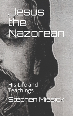 Jesus the Nazorean: His Life and Teachings - Missick, Stephen Andrew