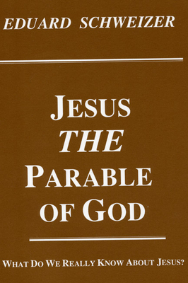 Jesus, the Parable of God - Schweizer, Eduard