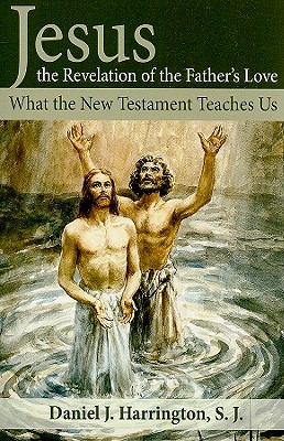 Jesus, the Revelation of the Father's Love: What the New Testament Teaches Us - Harrington S J, Daniel J