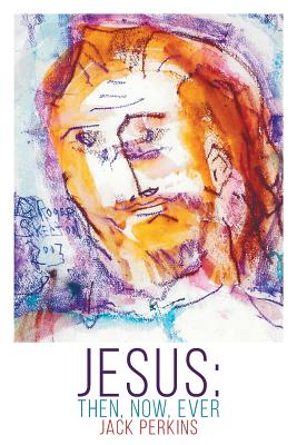 Jesus: Then, Now, Ever - Perkins, Jack