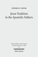 Jesus Tradition in the Apostolic Fathers: Their Explicit Appeals to the Words of Jesus in Light of Orality Studies - Young, Stephen E