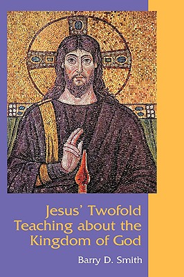 Jesus' Twofold Teaching about the Kingdom of God - Smith, Barry D