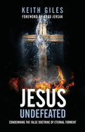 Jesus Undefeated: Condemning the False Doctrine of Eternal Torment