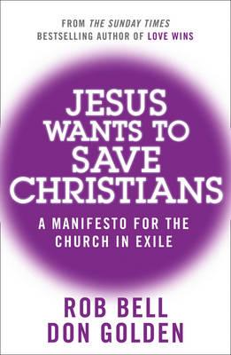 Jesus Wants to Save Christians: A Manifesto for the Church in Exile - Bell, Rob, and Golden, Don