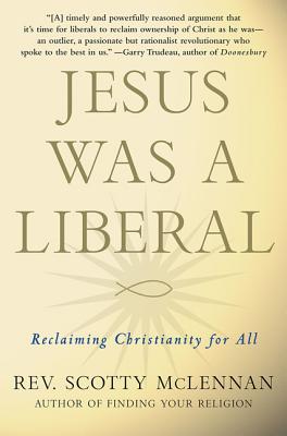 Jesus Was a Liberal: Reclaiming Christianity for All - McLennan, Scotty